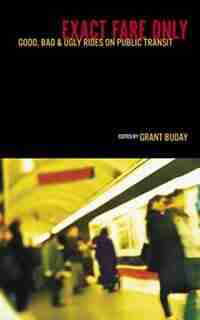 Exact Fare Only: Good, Bad and Ugly Rides on Public Transit by Grant Buday