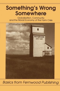 Something's Wrong Somewhere: Globalization, Community And The Moral Economy Of The Farm Crisis