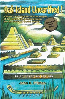 Oak Island Unearthed!: a miner's investigation into the enigma of Oak lsland, the Mesoamericans and the treasures buried th