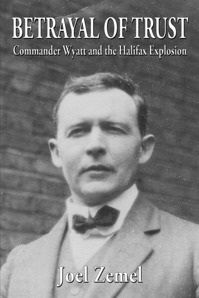 Betrayal of Trust: Commander Wyatt and the Halifax Explosion