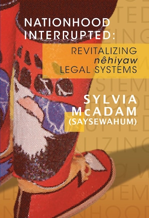 Nationhood Interrupted: Revitalizing Nêhiyaw Legal Systems