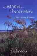 Just Wait...There's More Surviving Cancer by Linda Yates