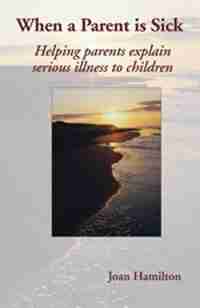 When A Parent is Sick 2nd Edition by Joan Hamilton