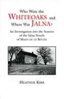 Who Were the Whiteoaks and Where Was Jalna: an investigation into the sources of the Jalna novels of Mazo de la Roche