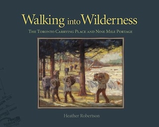 Walking into Wilderness: The Toronto Carrying Place and Nine Mile Portage