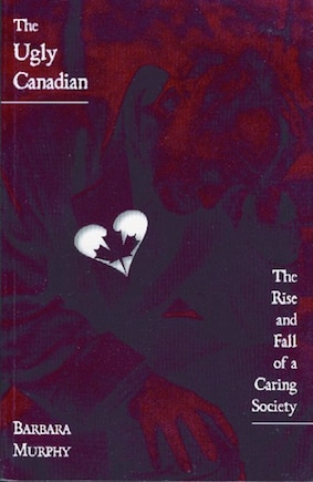 The Ugly Canadian: The Rise and Fall of a Caring Society