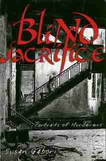 Blind Sacrifice: Portraits of Murderers by Susan Gabori