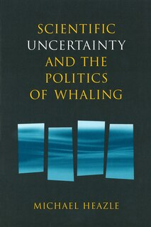 Front cover_Scientific Uncertainty and the Politics of Whaling