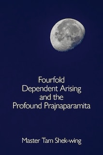 Front cover_Fourfold Dependent Arising And The Profound Prajnaparamita
