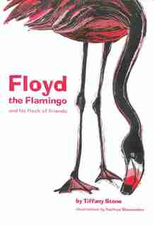 Floyd the Flamingo and his Flock of Friends by Tiffany Stone