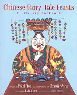 Chinese Fairy Tale Feasts: A Literary Cookbook de Paul Yee