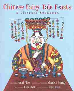 Chinese Fairy Tale Feasts: A Literary Cookbook de Paul Yee