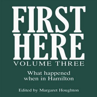 First Here Volume Three: What happened when in Hamilton