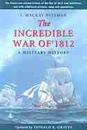 The Incredible War of 1812: A Military History by J.Mackay Hitsman
