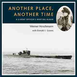 Another Place, Another Time: A U-boat Officer's Wartime Album by Werner Hirschmann