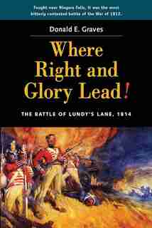 Where Right and Glory Lead!: The Battle of Lundy's Lane, 1814 by Donald E. Graves