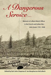 A Dangerous Service: Memoirs of a Black Watch Officer in the French and Indian War – John Grant, 1741–1828