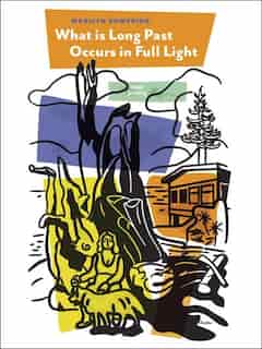 What Is Long Past Occurs in Full Light de Marilyn Bowering
