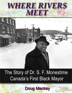 Where Rivers Meet: The Story of Dr. S. F. Monestime Canada's First Black Mayor