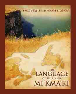 Language of this Land Mi'kma'ki by Trudy Sable