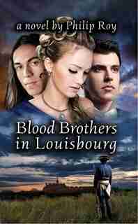 Blood Brothers In Louisbourg by Philip Roy