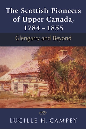 The Scottish Pioneers Of Upper Canada, 1784-1855: Glengarry And Beyond