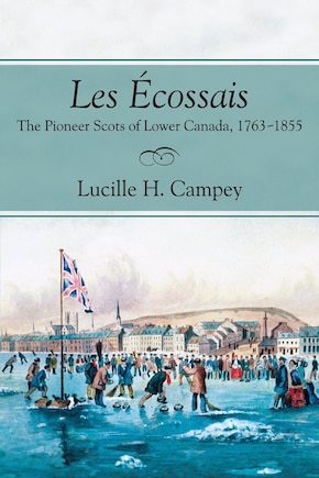 Les Écossais: The Pioneer Scots Of Lower Canada, 1763-1855