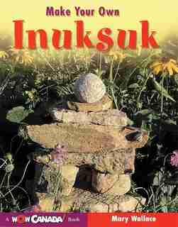 Make Your Own Inuksuk by Mary Wallace