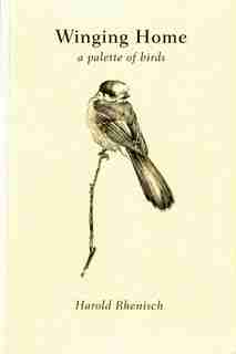 Winging Home: A Palette of Birds by Harold Rhenisch