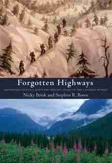 Forgotten Highways: Wilderness Journeys Down the Historic Trails of the Canadian Rockies by Nicky L. Brink