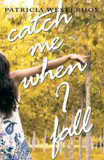 Catch Me When I Fall by Patricia Westerhof