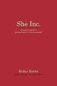 She Inc.: A Woman's Guide to Maximizing Her Career Potential by Kelley Keehn