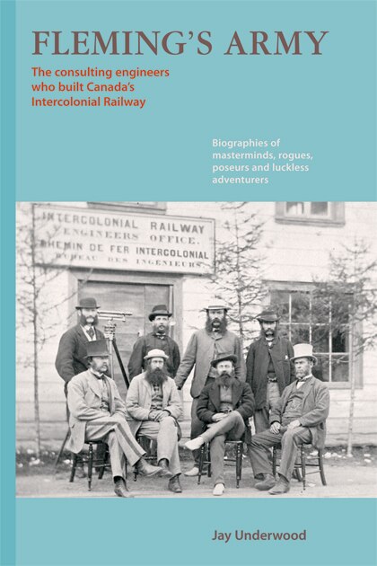 Fleming's Army: The Civil Engineers Who Built Canada's Intercolonial Railway