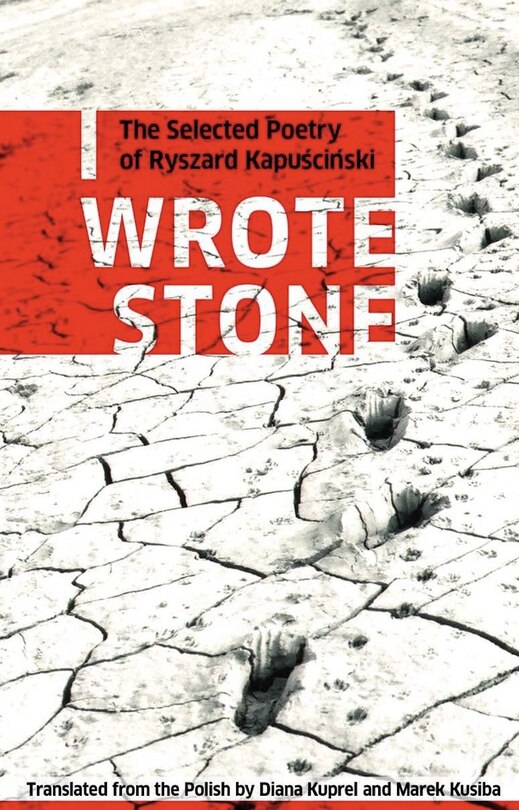 I Wrote Stone: The Selected Poetry of Ryszard Kapuscinski