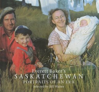 Everett Baker's Saskatchewan: Portraits Of An Era