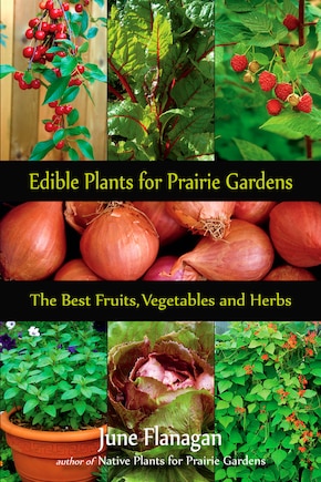 Edible Plants for Prairie Gardens: The Best Fruits, Vegetables and Herbs