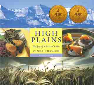 High Plains: The Joy of Alberta Cuisine by Cinda Chavich