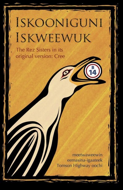 Iskooniguni Iskweewuk: The Rez Sisters In Its Original Version: Cree de Tomson Highway