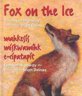 Fox on the Ice: Maageesees Maskwameek Kaapit de Tomson Highway