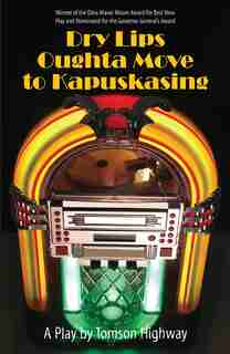 Dry Lips Oughta Move to Kapuskasing by Tomson Highway