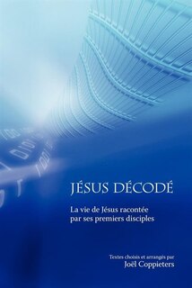 Jesus Decode: La vie de Jesus raconte par ses premiers disciples