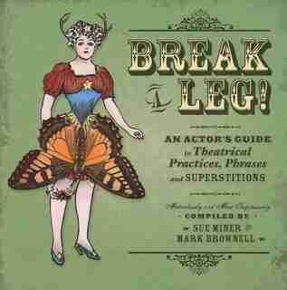 BREAK A LEG!: An ActorÕs Guide to Theatrical Practices, Phrases, and Superstitions by Mark Brownell