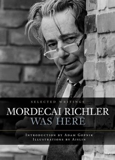 Mordecai Richler Was Here: Selected Writings