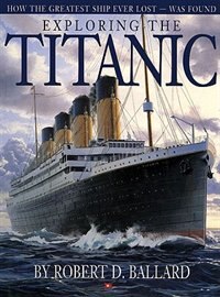 Exploring the Titanic: How The Greatest Ship Ever Lost -  Was Found