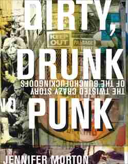 Dirty, Drunk, and Punk: The Twisted Crazy Story Of The Bunchofuckingoofs by Jennifer Morton