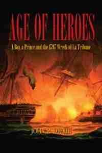 Age Of Heroes: A Boy, A Prince And 1797 Wreck Of La Tribune by John Dickie