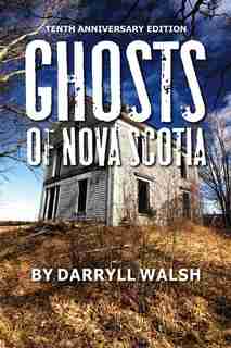 Ghosts Of Nova Scotia 10th Anniversary Edition by Darryll Walsh