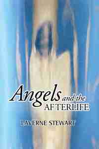 Angels and the Afterlife by Laverne Stewart