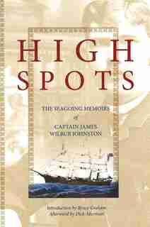 High Spots: The Seagoing Memoirs of Captain James Wilbur Johnston by James Johnston