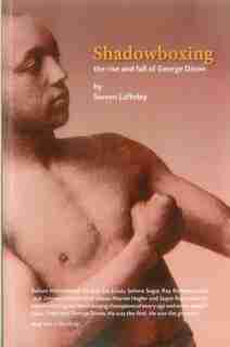 Shadowboxing: The Rise and Fall of George Dixon by Steven Laffoley